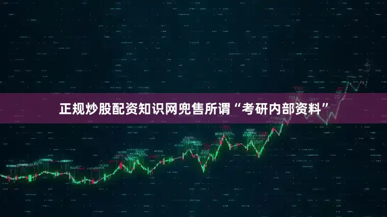 正规炒股配资知识网兜售所谓“考研内部资料”