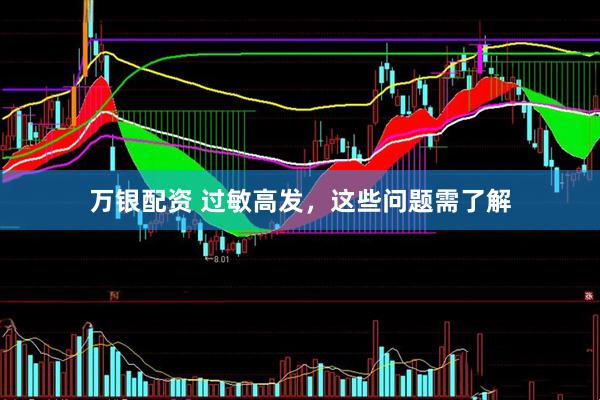 万银配资 过敏高发，这些问题需了解